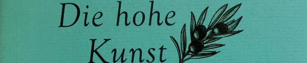 Auf grünem Hintergrund links, auf zwei Zeilen verteilt, die Schrift "Die hohe // Kunst", rechts daneben die Zeichnung eines Olivenzweigs mit drei Früchten. - Ausschnitt aus dem Buchcover.